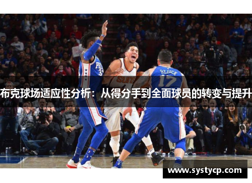 布克球场适应性分析:从得分手到全面球员的转变与提升 布克球场适应性分析:从得分手到全面球员的转变与提升